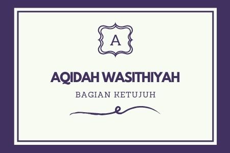 ‘AQIDAH WASITHIYYAH [ Bagian 7 ]